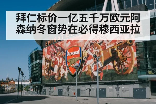 拜仁标价一亿五千万欧元阿森纳冬窗势在必得穆西亚拉