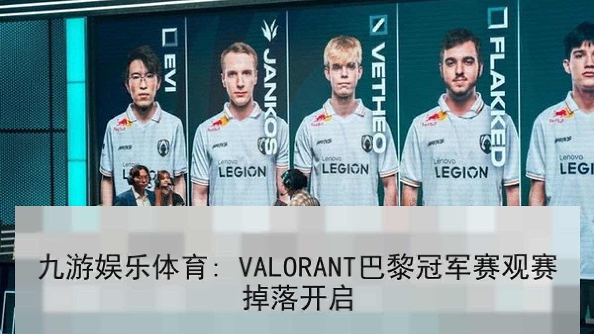九游娱乐体育: VALORANT巴黎冠军赛观赛掉落开启